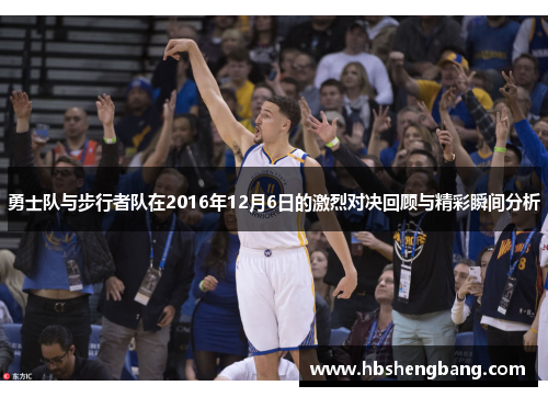 勇士队与步行者队在2016年12月6日的激烈对决回顾与精彩瞬间分析