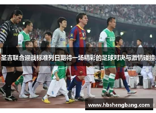 圣吉联合迎战标准列日期待一场精彩的足球对决与激情碰撞