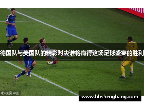 德国队与美国队的精彩对决谁将赢得这场足球盛宴的胜利