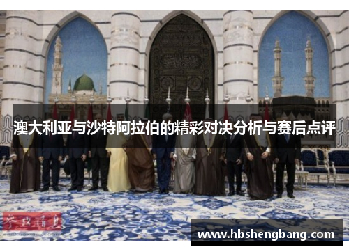 澳大利亚与沙特阿拉伯的精彩对决分析与赛后点评