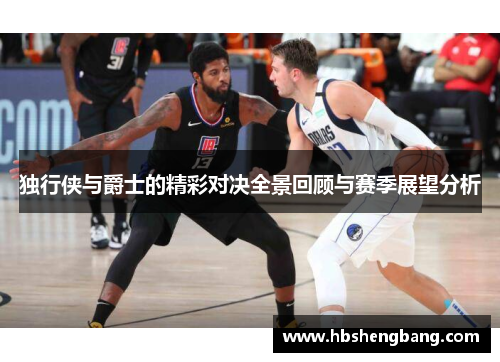 独行侠与爵士的精彩对决全景回顾与赛季展望分析