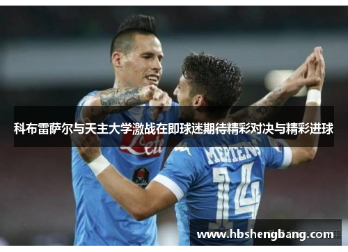 科布雷萨尔与天主大学激战在即球迷期待精彩对决与精彩进球