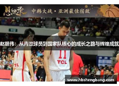 赵继伟：从青涩球员到国家队核心的成长之路与辉煌成就