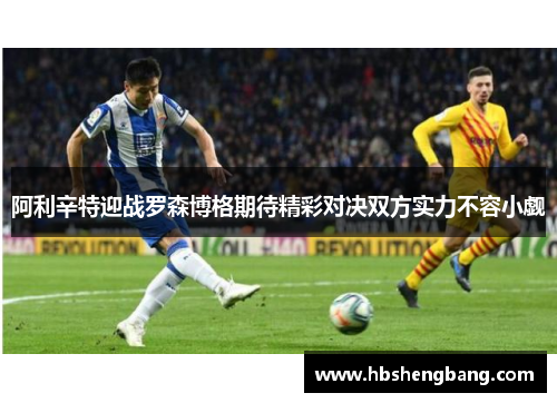 阿利辛特迎战罗森博格期待精彩对决双方实力不容小觑